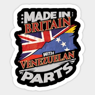 Made In Britain With Venezuelan Parts - Gift for Venezuelan From Venezuela Sticker